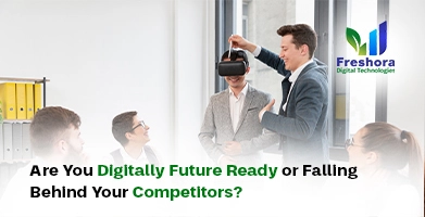 Are You Digitally Future Ready or Falling Behind Your Competitors?
