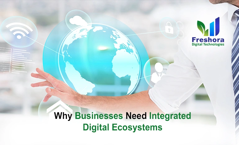 Why Businesses Need Integrated Digital Ecosystems for Growth