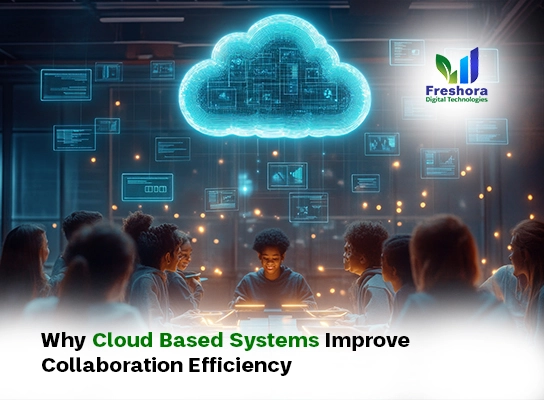 Why Cloud-Based Systems Improve Collaboration Efficiency
