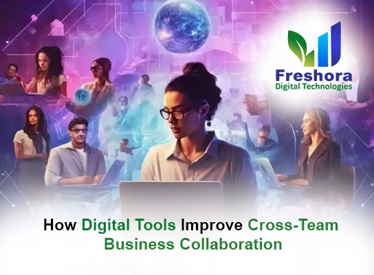 How Digital Tools Improve Cross-Team Business Collaboration
