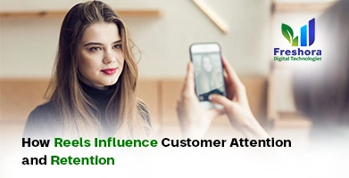 Reels Influence Customer Attention and Retention