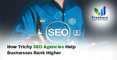 How Trichy SEO Agencies Help Businesses Rank Higher
