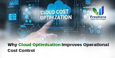 Why Cloud Optimisation Improves Operational Cost Control
