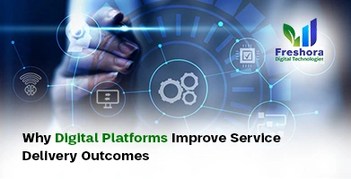 Why Digital Platforms Improve Service Delivery Outcomes