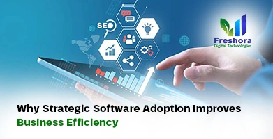 Why Strategic Software Adoption Improves Business Efficiency