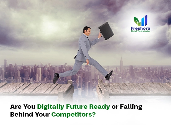 Are You Digitally Future Ready or Falling Behind Your Competitors?